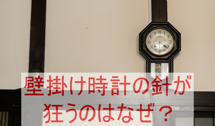 壁掛け時計の針が狂うのはなぜ？