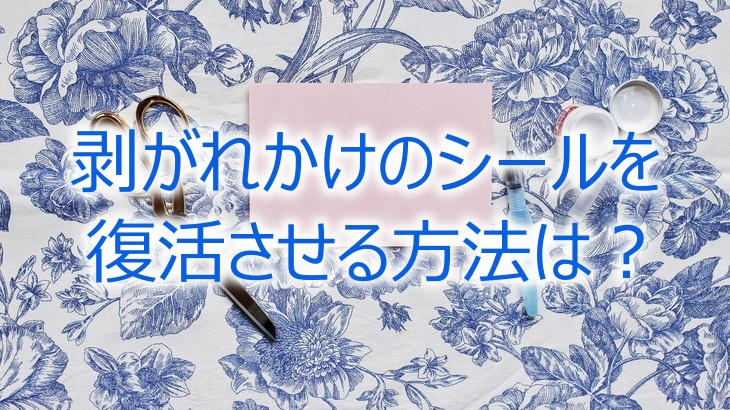 剥がれかけのシールを復活させる方法は？