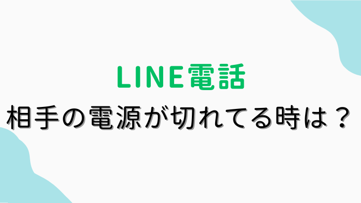 LINE電話で相手の電源が切れてる時