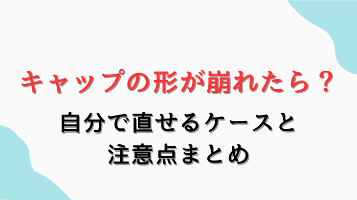 キャップの形が崩れたら